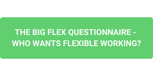 The Big Flex Questionnaire -  Who wants Flexible Working?