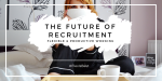 The Future Of Recruitment.. Is It In Productivity & Flexibility?